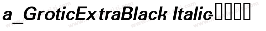 a_GroticExtraBlack Italic字体转换